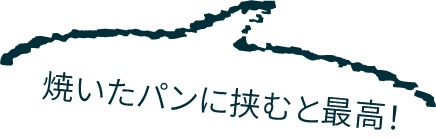 焼いたパンに挟むと最高！